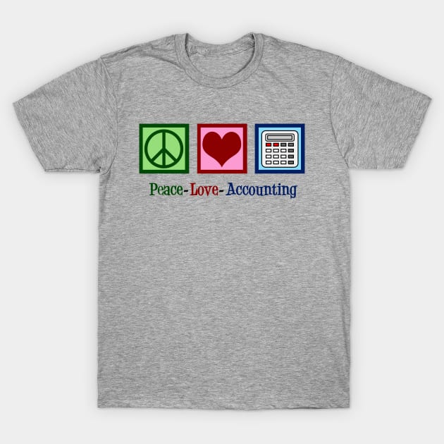 Peace Love Accounting T-Shirt by epiclovedesigns